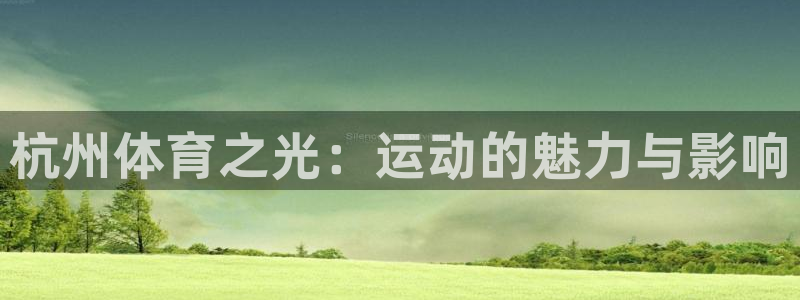 米兰体育官方正版app娱乐平台：杭州体育之光：运动的