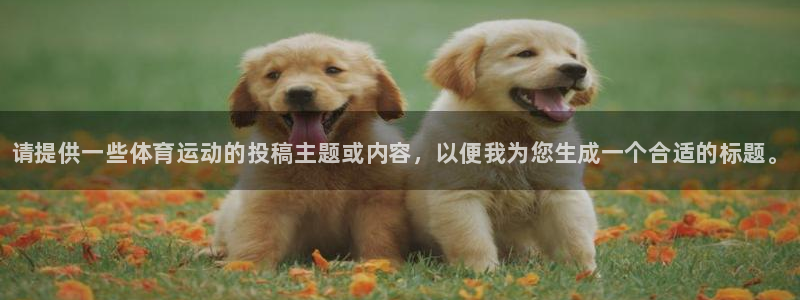 米兰体育官网下载招商电话号码：请提供一些体育运动的投