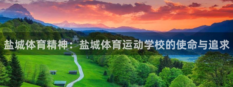 米兰体育官网下载平台是正规平台吗安全吗：盐城体育精神：盐城体