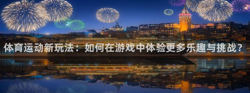米兰体育官方集团官网：体育运动新玩法：如何在游戏中体验更多乐