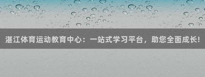 米兰体育官网下载平台注册：湛江体育运动教育中心：一站式学习平