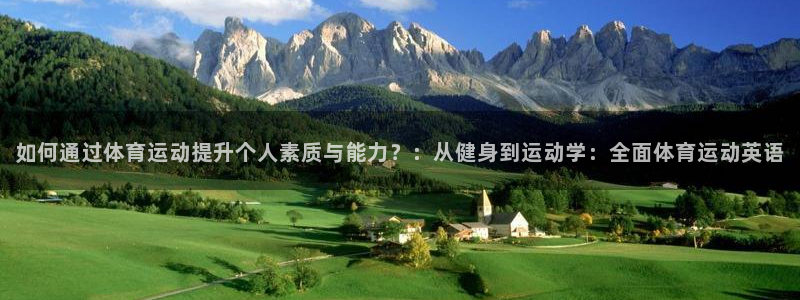 米兰体育官方正版app代理：如何通过体育运动提升个人素质与能