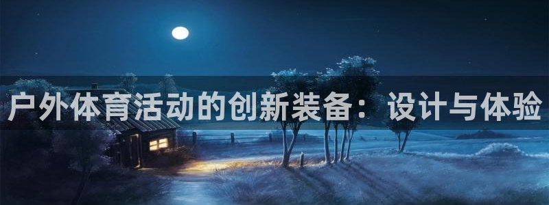 米兰体育官网下载平台是正规平台吗：户外体育活动的创新装备：设
