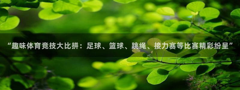 米兰体育提现要多久：“趣味体育竞技大比拼：足球、篮球、跳绳、
